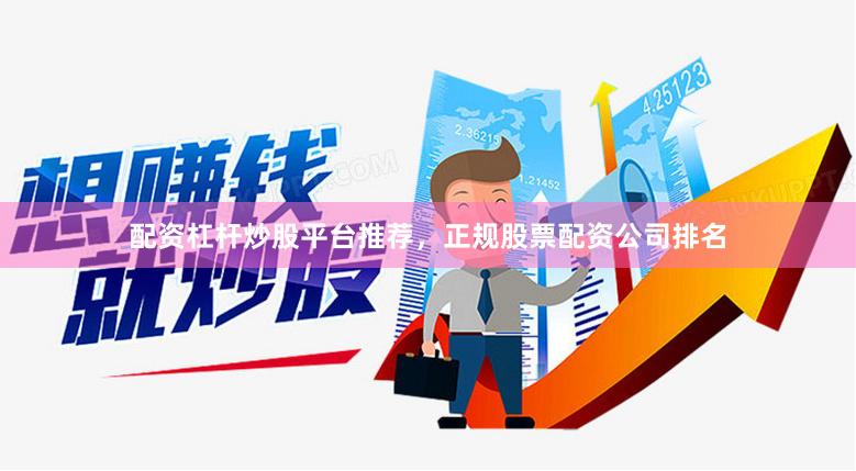 配资杠杆炒股平台推荐，正规股票配资公司排名